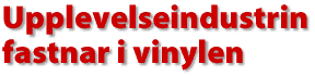 Upplevelseindustrin fastnar i vinylen