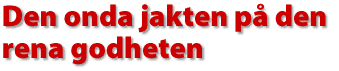 Den onda jakten p&aring; den rena godheten