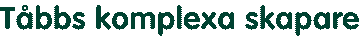 T&aring;bbs komplexa skapare
