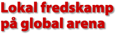 Lokal fredskamp p&aring; global arena