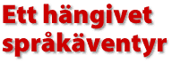 Ett h&auml;ngivet spr&aring;k&auml;ventyr
