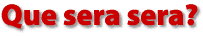 Oue sera sera?