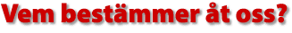 Vem best&auml;mmer &aring;t oss?
