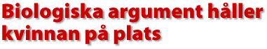 Biologiska argument h&aring;ller kvinnan p&aring; plats