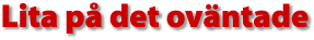 Lita p&aring; det ov&auml;ntade