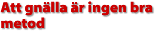 Att gn&auml;lla &auml;r ingen bra metod