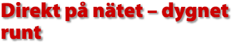 Direkt p&aring; n&auml;tet - dygnet runt