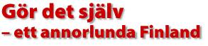 G&ouml;r det sj&auml;lv - ett annorlunda Finland