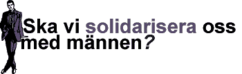 Ska vi solidarisera oss med m&auml;nnen?