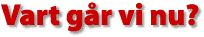 Vart g&aring;r vi nu?