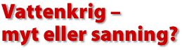 Vattenkrig _ myt eller sanning?