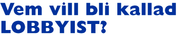 Vem vill bli kallad lobbyist?