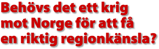 Beh&ouml;vs ett krig mot Norge f&ouml;r att skapa regionk&auml;nsla?