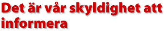 Det &auml;r v&aring;r skyldighet att informera