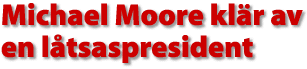Michael Moore klär av en låtsaspresident